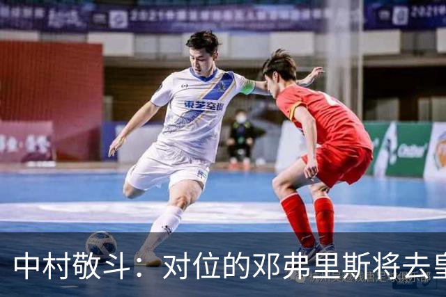 中村敬斗：对位的邓弗里斯将去皇马而自己在法乙，能够进球太棒了