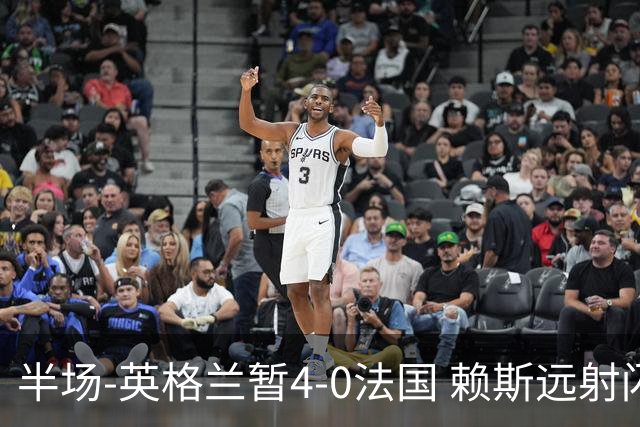 半场-英格兰暂4-0法国 赖斯远射闪击+助攻孔萨头球破门萨卡双响