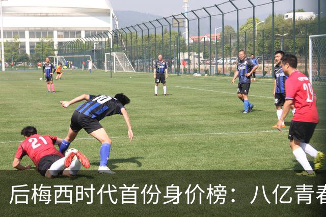 后梅西时代首份身价榜：八亿青春，能否换一座金杯？