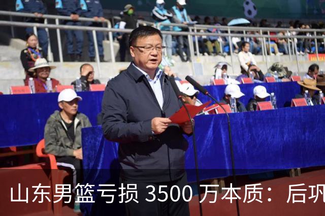 山东男篮亏损 3500 万本质：后巩晓彬时代人心散了，队伍不好带了