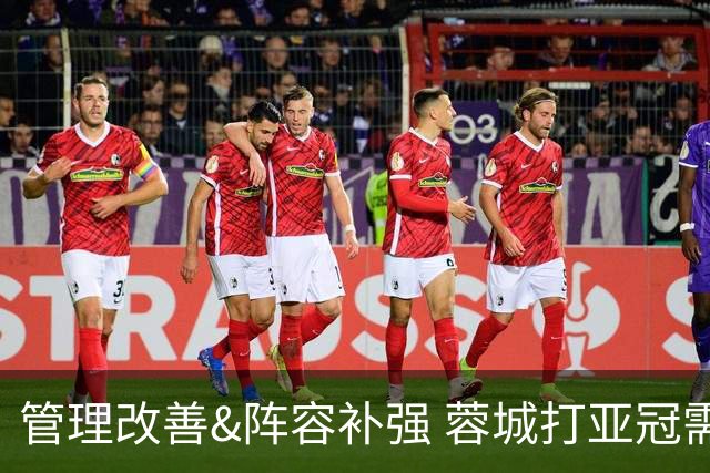 管理改善&阵容补强 蓉城打亚冠需做好全面准备