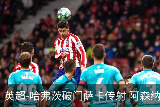 英超-哈弗茨破门萨卡传射 阿森纳2-0狼队