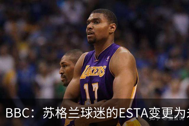 BBC：苏格兰球迷的ESTA变更为未授权，可能无法去美国看世界杯